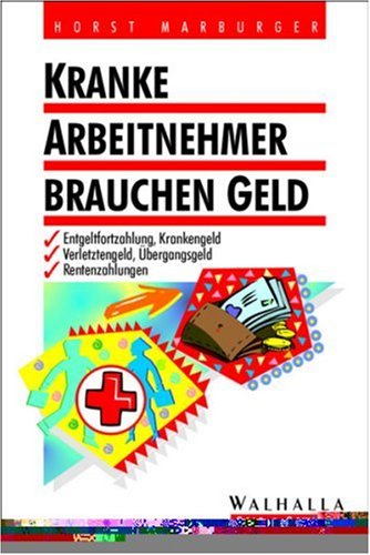 Kranke Arbeitnehmer brauchen Geld: Entgeltfortzahlung, Krankengeld, Verletztengeld, Übergangsgeld, Rentenzahlungen: Entgeltfortzahlung, Krankengeld, ... Mit zahlr. Fall- u. Berechnungsbeisp. Business, Finance & Career