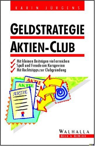 Geldstrategie Aktien-Club. 1. Auflage: Mit kleinen Beträgen viel erreichen. Spaß und Freude am Kursgewinn. Rechtstipps zur Clubgründung Business, Finance & Career