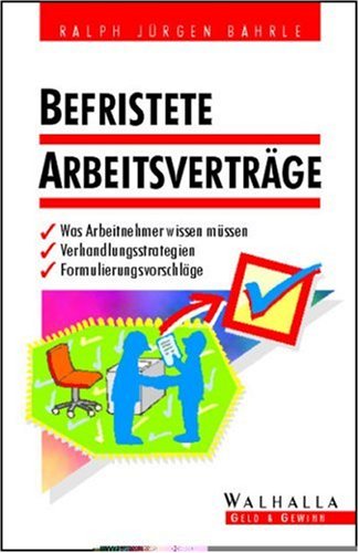Befristete Arbeitsverträge.(1.Auflage): Was Arbeitnehmer wissen müssen. Verhandlungstipps. Formulierungsvorschläge Legal advice