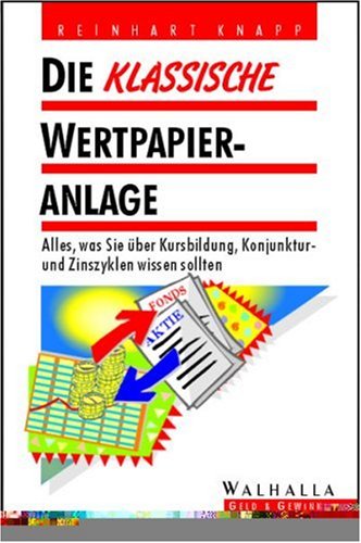 Die klassische Wertpapieranlage: Kursbildung, Konjunktur- und Zinszyklen. Rechtzeitig ein- und aussteigen Business, Finance & Career