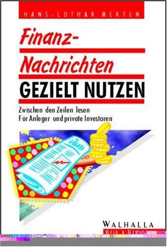 Finanznachrichten gezielt nutzen: Zwischen den Zeilen lesen. Für Anleger und private Investoren Business, Finance & Career