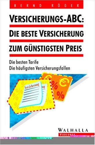 Versicherungs-ABC, Die beste Versicherung zum günstigsten Preis: Die besten Tarife. Die häufigsten Versicherungsfallen Business, Finance & Career