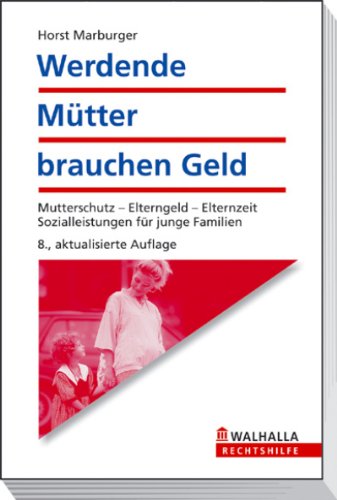 Werdende Mütter brauchen Geld: Mutterschutz - Elterngeld - Elternzeit; Sozialleistungen für junge Familien; Walhalla Rechtshilfen Business, Finance & Career