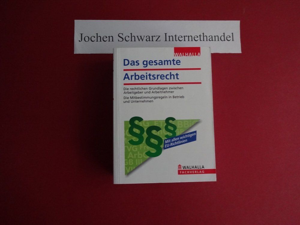 Das gesamte Arbeitsrecht Ausgabe 2011: Die rechtlichen Grundlagen zwischen Arbeitgeber und Arbeitnehmer; Die Mitbestimmungsregeln in Betrieb und Unternehmen Law