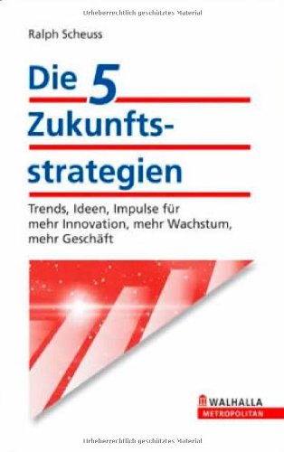 Die 5 Zukunftsstrategien: Trends, Ideen, Impulse für mehr Innovation, mehr Wachstum, mehr Geschäft Law