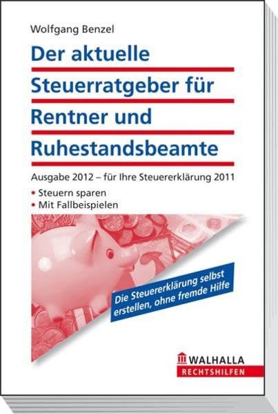 Der aktuelle Steuerratgeber für Rentner und Ruhestandsbeamte 2012: Ausgabe 2012 - für Ihre Steuererklärung 2011; Steuern sparen; Mit Fallbeispielen; Walhalla Rechtshilfen Business, Finance & Career