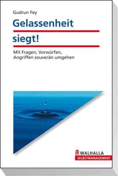 Gelassenheit siegt!: Mit Fragen, Vorwürfen, Angriffen souverän umgehen Lifestyle