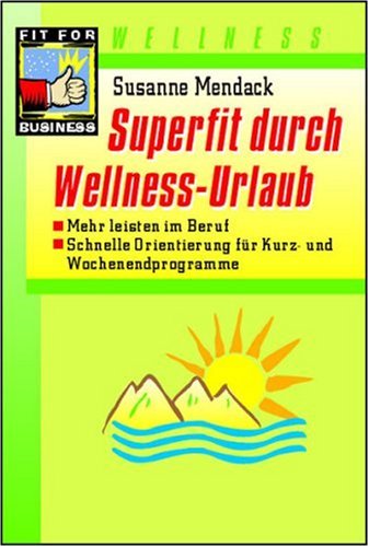Superfit durch Wellness-Urlaub.: Mehr leisten im Beruf. Schnelle Orientierung für Kurzprogramme und Wochenendprogramme Lifestyle