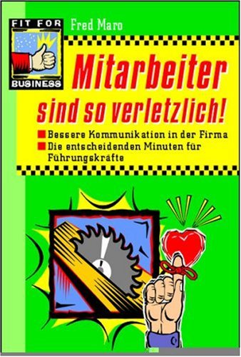 Mitarbeiter sind so verletzlich: Bessere Kommunikation in der Firma. Die entscheidenden Minuten für Führungskräfte Law