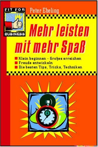 Mehr leisten mit mehr Spaß: Klein beginnen, Großes erreichen. Freude entwickeln. Die besten Tips, Tricks, Techniken Contemporary literature