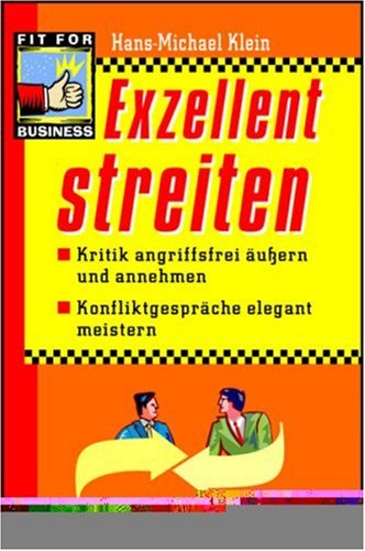 Exzellent streiten: Kritik angriffsfrei äussern und annehmen, Konfliktgespräche elegant meistern Business, Finance & Career