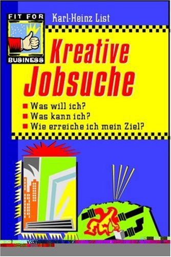 Kreative Jobsuche: Was will ich? Was kann ich? Wie erreiche ich mein Ziel? Business, Finance & Career