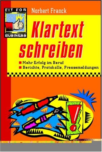 Klartext schreiben: Mehr Erfolg im Beruf. Berichte, Protokolle, Pressemeldungen Business, Finance & Career