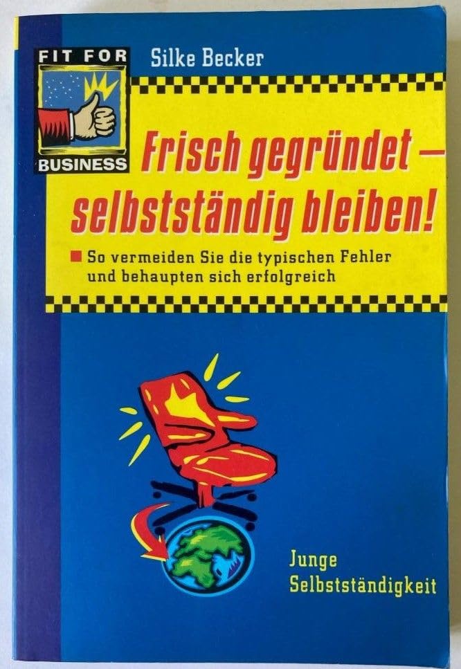 Frisch gegründet - selbständig bleiben. So vermeiden Sie die typischen Fehler und behaupten sich erfolgreich Business, Finance & Career