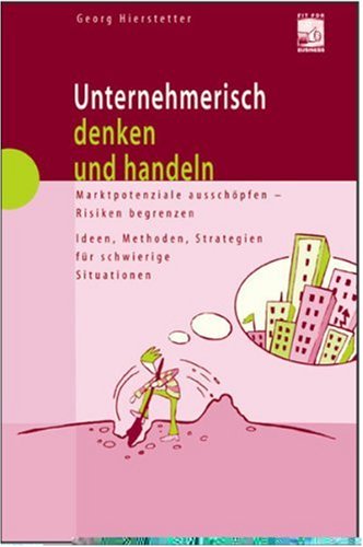 Unternehmerisch denken und handeln: Marktpotenziale ausschöpfen - Risiken begrenzen. Ideen, Methoden, Strategien für schwierige Situationen Business, Finance & Career