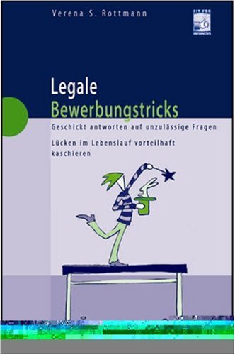 Legale Bewerbungstricks: Geschickt antworten auf unzulässige Fragen, Lücken im Lebenslauf vorteilhaft kaschieren Business, Finance & Career