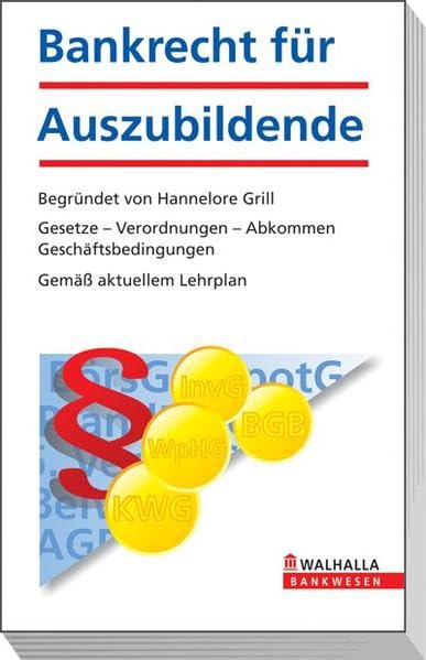Bankrecht für Auszubildende: Begründet von Hannelore Grill; Gesetze - Verordnungen - Abkommen - Geschäftsbedingungen; Gemäß aktuellem Lehrplan Law