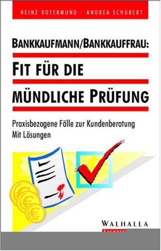 Bankkaufmann / Bankkauffrau: Fit für die mündliche Prüfung. Praxisbezogene Fälle zur Kundenberatung Business, Finance & Career
