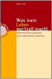Was mein Leben wertvoll macht. Selbstvertrauen gewinnen, neue Lebensfreude entdecken Lifestyle