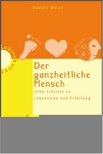 Der ganzheitliche Mensch: Zehn Schritte zu Lebenssinn und Erfüllung Business, Finance & Career