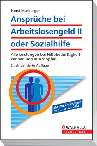 Ansprüche bei Arbeitslosengeld II oder Sozialhilfe: Alle Leistungen bei Hilfebedürftigkeit kennen und ausschöpfen; Walhalla Rechtshilfen: Alle ... Mit den Änderungen zum 1. Januar 2008 Law
