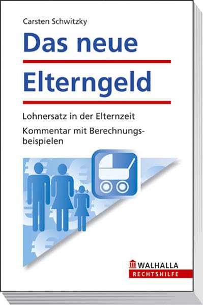 Das neue Elterngeld: Lohnersatz in der Elternzeit; Kommentar mit Berechnungsbeispielen; Walhalla Rechtshilfen Law