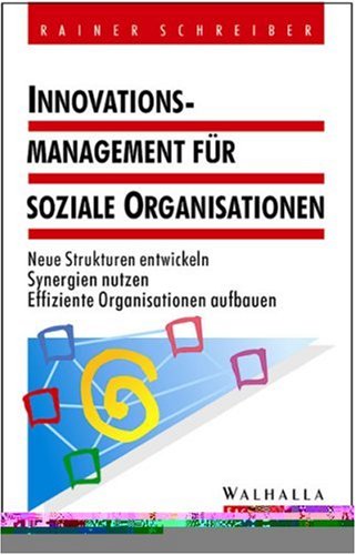 Innovationsmanagement für soziale Organisationen: Neue Strukturen entwickeln. Synergien nutzen. Effiziente Organisationen aufbauen Business, Finance & Career