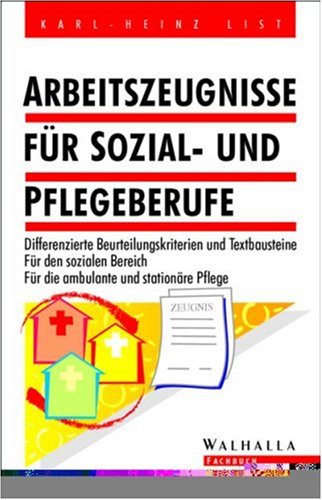 Arbeitszeugnisse für Sozial- und Pflegeberufe: Differenzierte Beurteilungskriterien und Textbausteine. Für den sozialen Bereich. Für die ambulante und stationäre Pflege Business, Finance & Career