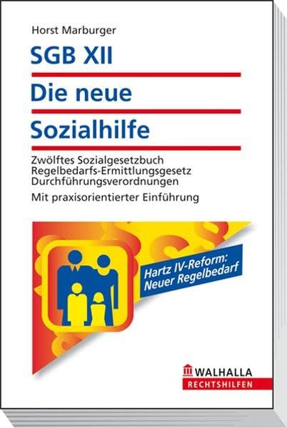 SGB XII - Die neue Sozialhilfe: Zwölftes Sozialgesetzbuch; Regelbedarfs-Ermittlungsgesetz; Durchführungsverordnungen; Mit praxisorientierter Einführung; Walhalla Rechtshilfen Law