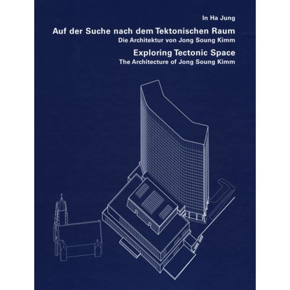 Auf der Suche nach dem Tektonischen Raum: Die Architektur von Jong Soung Kimm. Exploring Tectonic Space: Architecture of Jong Soung Kimm: Vorw. v. Fritz Neumeyer. Dtsch.-Engl. Architecture