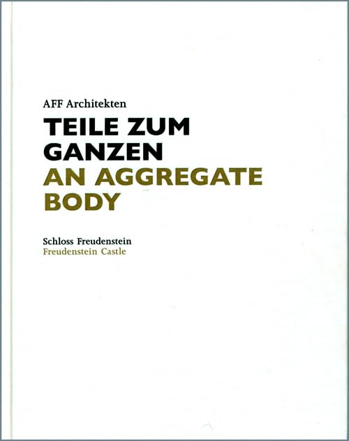 AFF Architekten. Teile zum Ganzen/  AFF Architects: An Aggregate Body Architecture