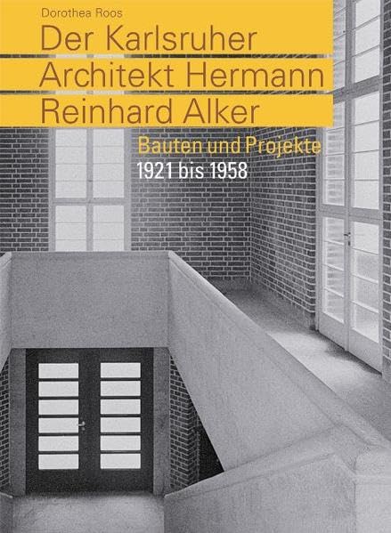 Der Karlsruher Architekt Hermann Reinhard Alker: Bauten und Projekte 1921 bis 1958 Architecture
