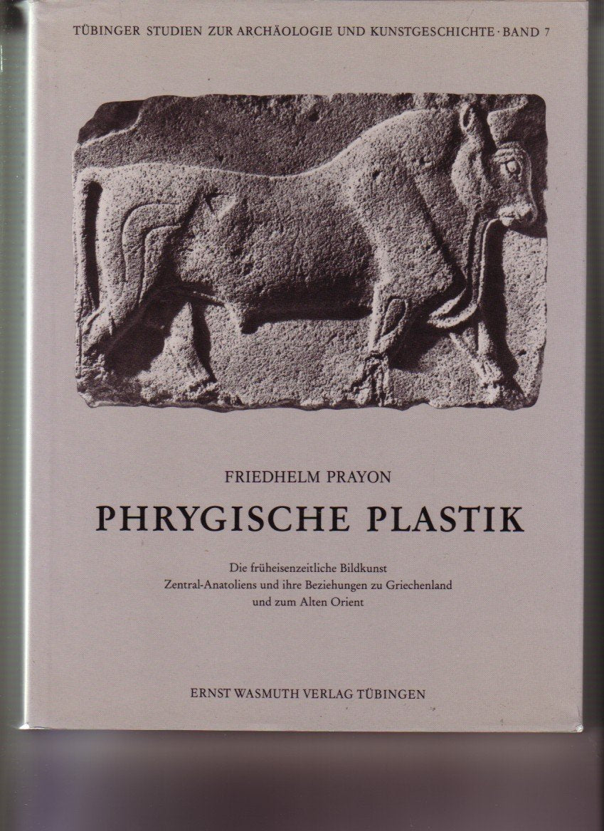 Phrygische Plastik: Früheisenzeitliche Bildkunst Zentralanatoliens und deren Beziehungen zu Gr iechenland und zum Alten Orient (Tübinger Studien zur Archäologie und Kunstgeschichte) Natural Sciences