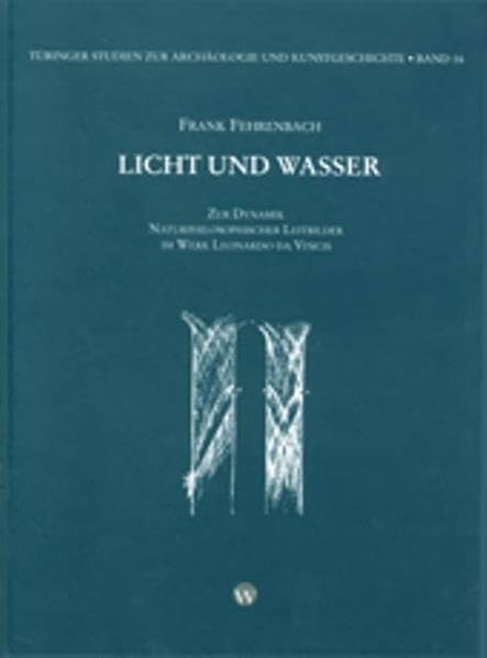Licht und Wasser: Zur Dynamik naturphilosophischer Leitbilder im Werk Leonardo da Vinci (Tübinger Studien zur Archäologie und Kunstgeschichte) Film, Art & Culture