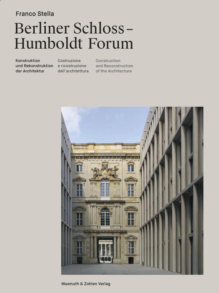 Berliner Schloss - Humboldtforum: Berliner Schloss - Humboldt Forum; Konstruktion und rekonstruktion der architektur / Construzione e riconstruzione ... and Reconstruction of Architecture Business & Technology