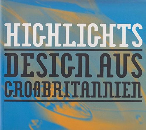 Highlights - Design aus Grossbritannien: Katalogbuch zur gleichnamigen Ausstellung in Köln Film, Art & Culture
