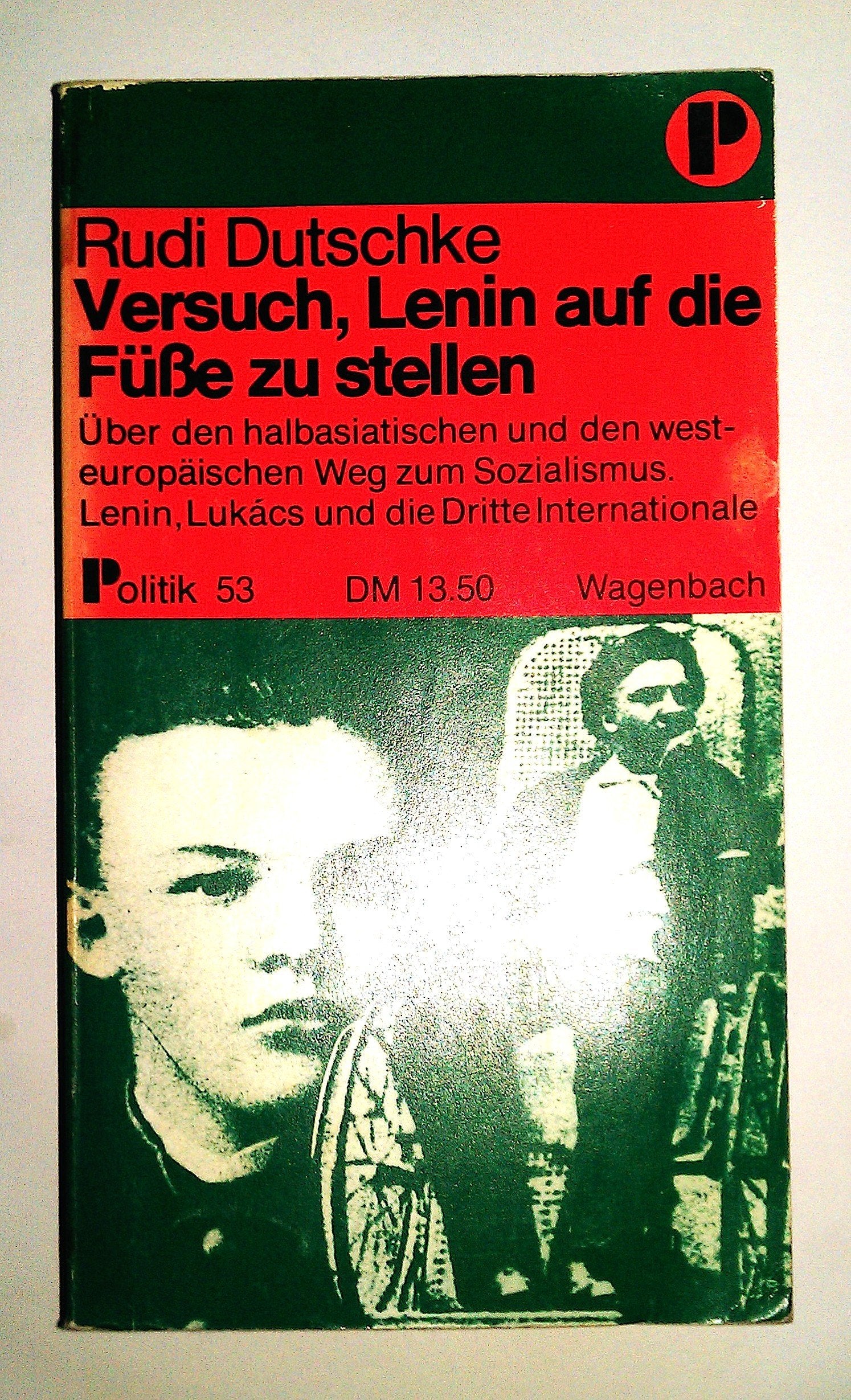Versuch, Lenin auf die Füße zu stellen - Über den halbasiatischen und den westeuropäischen Weg zum Sozialismus. Lenin, Lukacs und die Dritte Internationale Memories