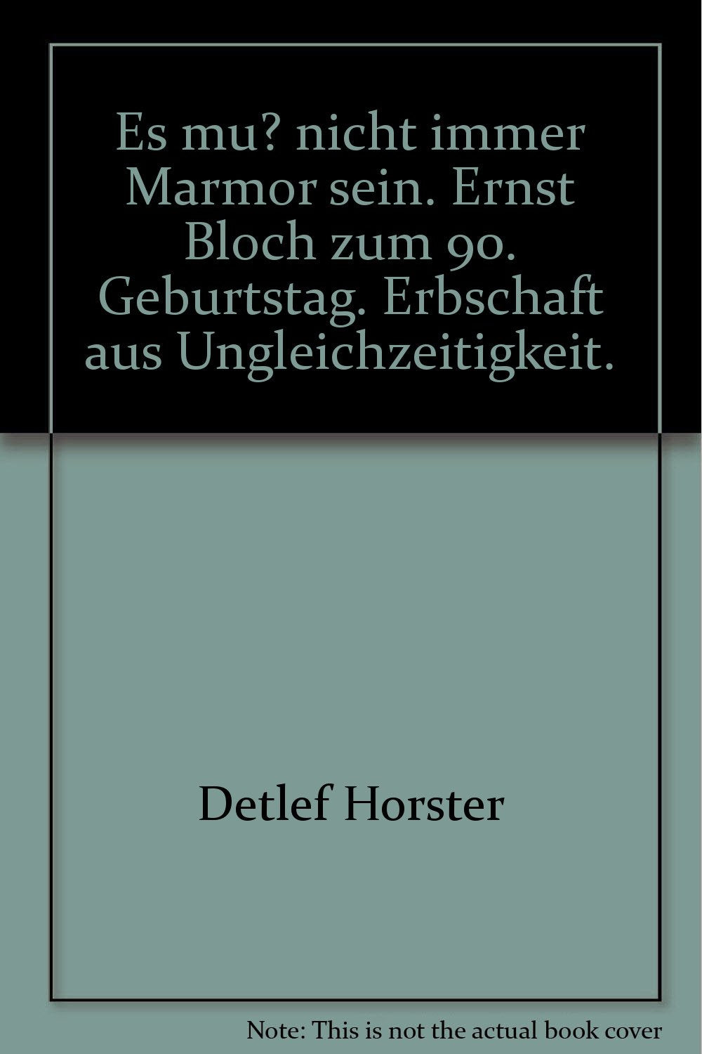 Es muß nicht immer Marmor sein. Ernst Bloch zum 90. Geburtstag. Erbschaft aus Ungleichzeitigkeit. Philosophy