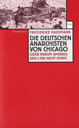 Die deutschen Anarchisten von Chicago: oder Warum Amerika den 1. Mai nicht kennt. Originalausgabe Business, Finance & Career
