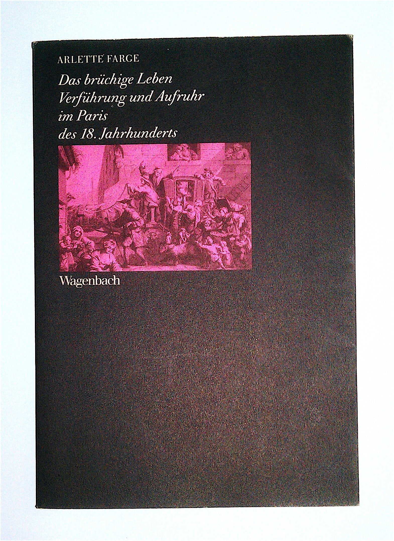 Das brüchige Leben. Verführung und Aufruhr im Paris des 18. Jahrhunderts Books