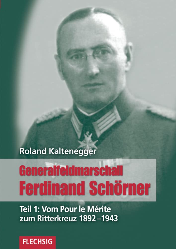 Generalfeldmarschall Ferdinand Schörner: Teil 1: Vom Pour le Mérite zum Ritterkreuz 1892-1943 (Flechsig - Geschichte/Zeitgeschichte) Memories