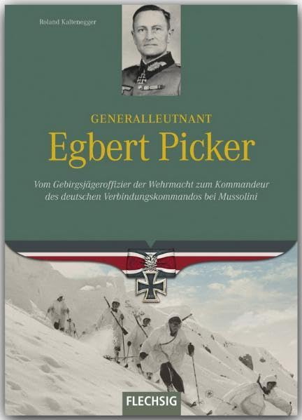 Generalleutnant Egbert Picker: Vom Gebirgsjägeroffizier der Wehrmacht zum Kommandeur des deutschen Verbindungskommandos bei Mussolini (Ritterkreuzträger) Film, Art & Culture