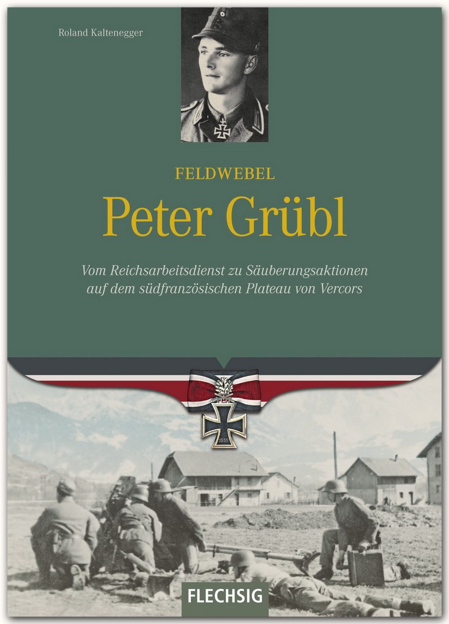 Feldwebel Peter Grübl: Vom Reichsarbeitsdienst zu Säuberungsaktionen auf dem südfranzösischen Plateau von Vercors (Ritterkreuzträger) Memories