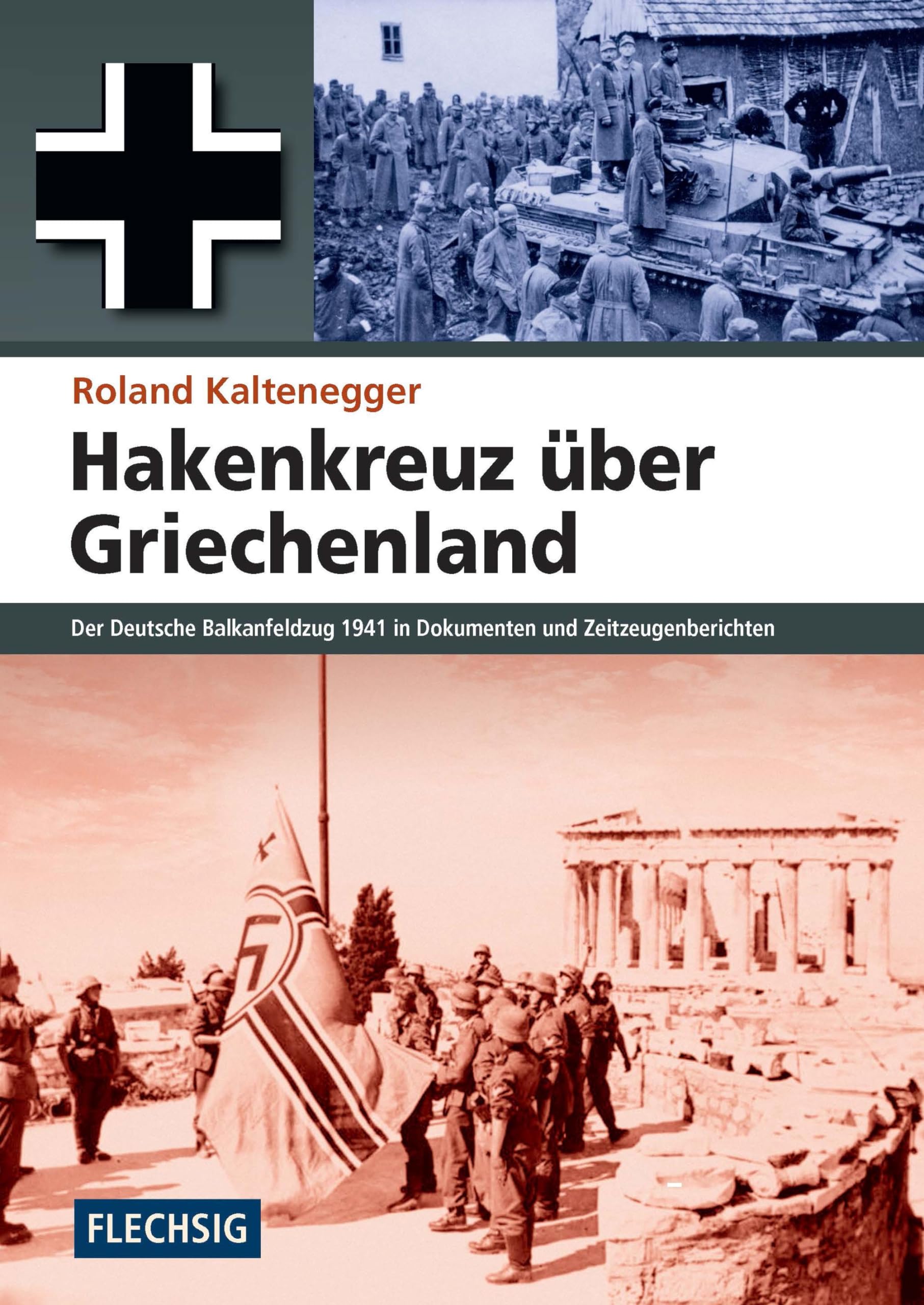 Hakenkreuz über Griechenland: Der deutsche Balkanfeldzug 1941 in Dokumenten und Zeitzeugenberichten (Flechsig - Geschichte/Zeitgeschichte) Politics & History