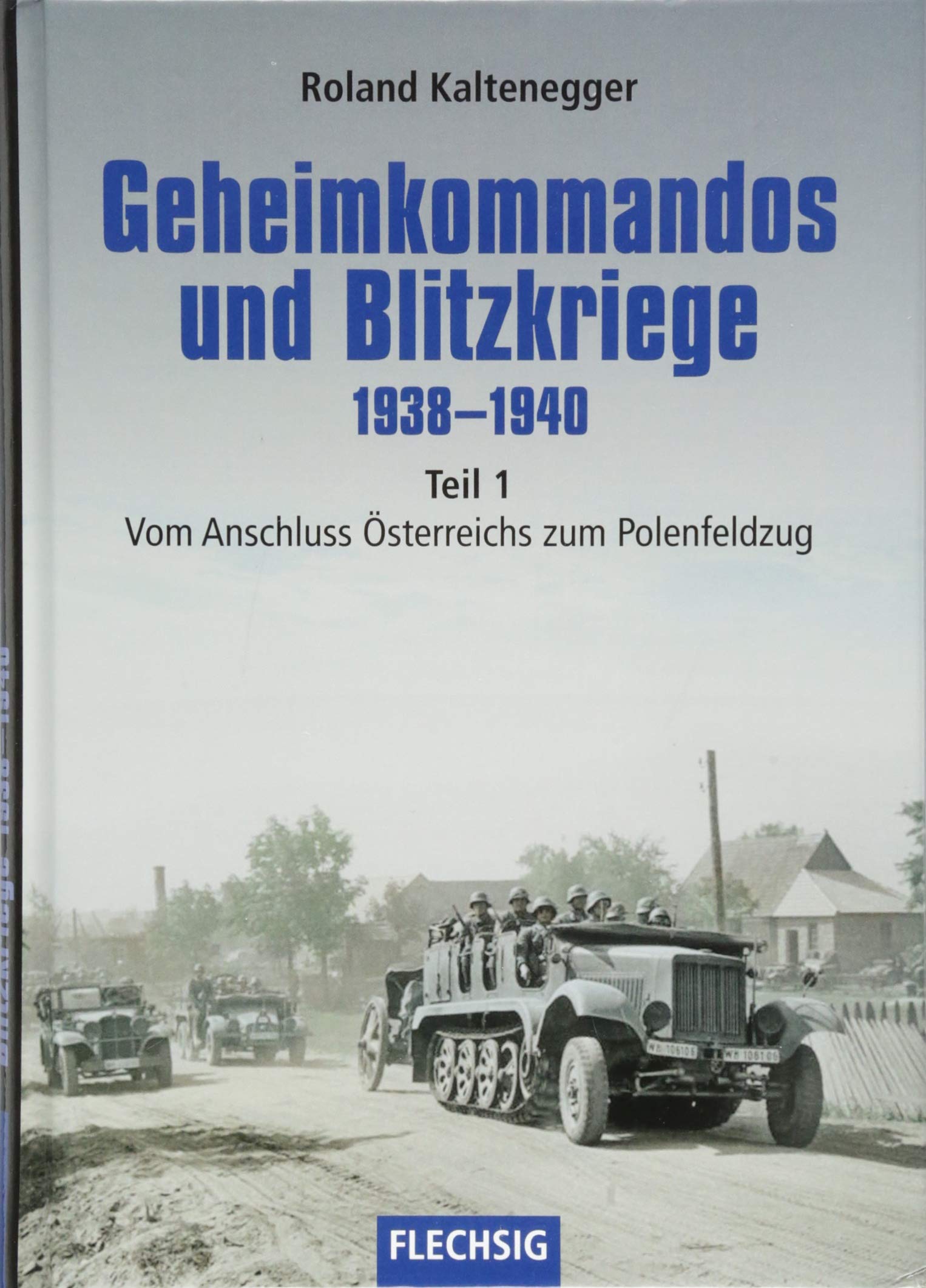 Geheimkommandos und Blitzkriege 1938-1940 Teil 1: Vom Anschluss Österreichs zum Polenfeldzug (Flechsig - Geschichte/Zeitgeschichte) German history