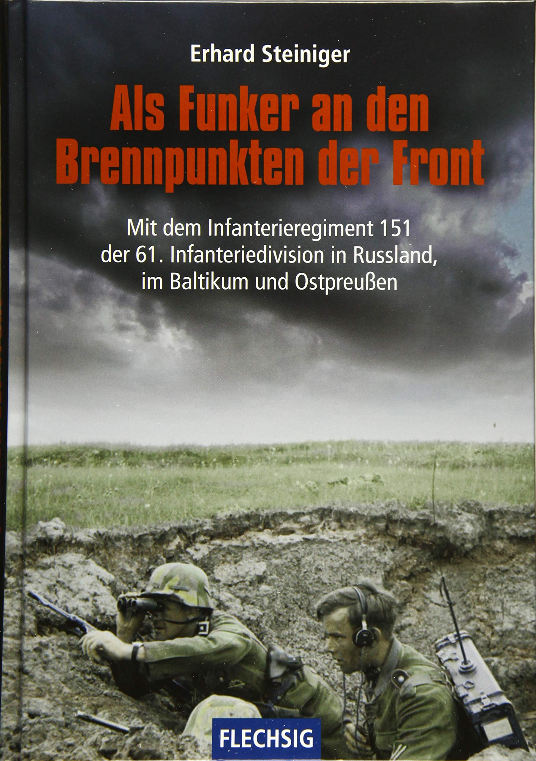 Als Funker an den Brennpunkten der Front: Mit dem Infanterieregiment 151 der 61. Infanteriedivision in Russland, im Baltikum und Ostpreußen (Flechsig - Geschichte/Zeitgeschichte) Politics & History