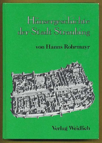 Häusergeschichte der Stadt Straubing. Unveränderter Nachdruck der Ausgabe von 1961 Books
