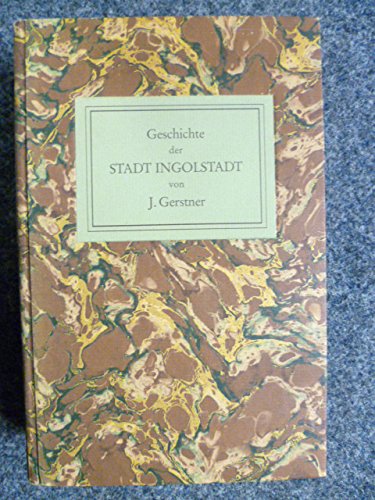 Geschichte der Stadt Ingolstadt. Unveränderter Nachdruck der Ausgabe von 1852 Books