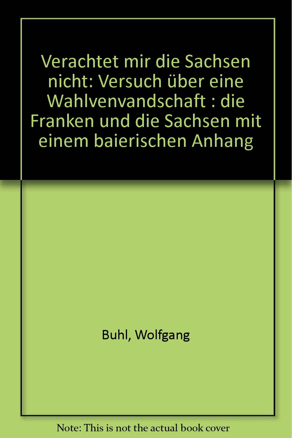 Verachtet mir die Sachsen nicht. Versuch über eine Wahlverwandtschaft: die Franken und die Sachsen mit einem bairischen Anhang Travel