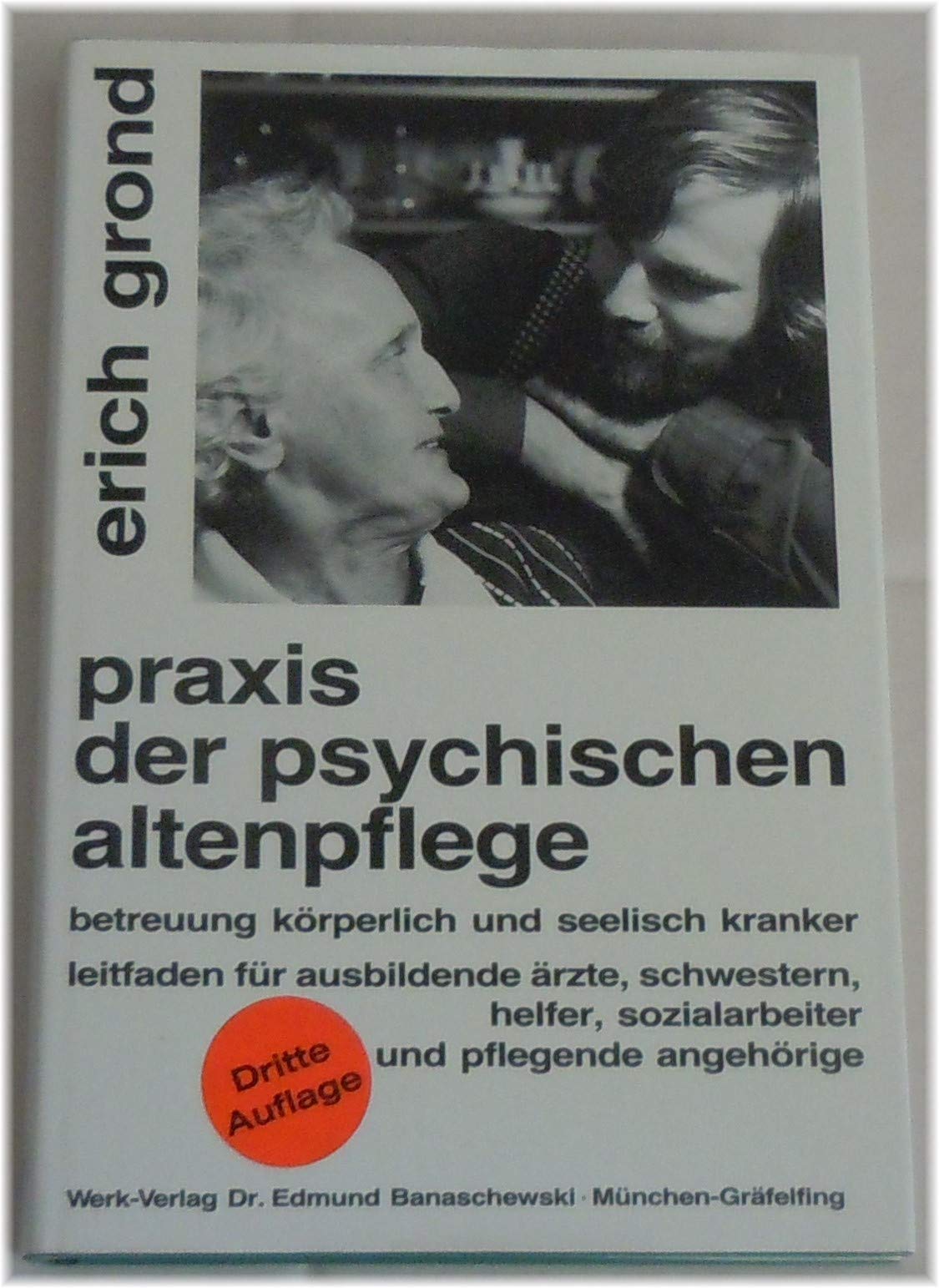 Praxis der psychischen Altenpflege. Betreuung körperlich und seelisch Kranker. Leitfaden für ausbildende Ärzte, Schwestern, Helfer, Sozialarbeiter und pflegende Angehörige Books